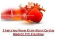 5 Facts You Never Knew About Cardiac Diabetic PCD Franchise PowerPoint PPT Presentation