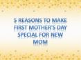 5 reasons to make first mother's day special for new mom PowerPoint PPT Presentation