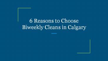 6 Reasons to Choose Biweekly Cleans in Calgary