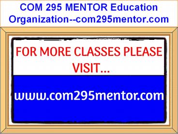 COM 295 MENTOR Education Organization--com295mentor.com