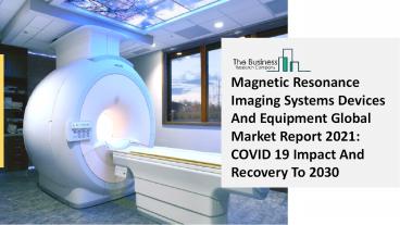 Magnetic Resonance Imaging Systems Devices And Equipment Market Growth Analysis, Latest Trends And Business Opportunity 2021 To 2030