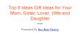 Top 9 gift ideas for your mom, sister, lover, wife and daughter