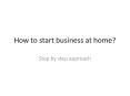 How to start business at home? PowerPoint PPT Presentation