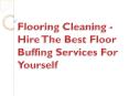 Flooring Cleaning - Hire The Best Floor Buffing Services For Yourself PowerPoint PPT Presentation