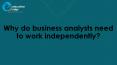 Why do business analysts need to work independently? PowerPoint PPT Presentation