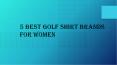 5 best golf shirt brands for women PowerPoint PPT Presentation