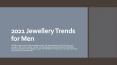 2021 Jewellery Trends for Men PowerPoint PPT Presentation