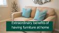 Extraordinary benefits of having furniture at home