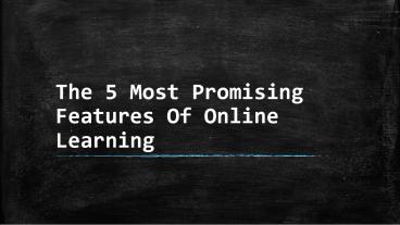 The 5 Most Promising Features Of Online Learning
