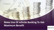 Make Use Of Infinite Banking To Get Maximum Benefit