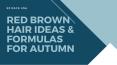 Red Brown Hair Ideas & Formulas for Autumn PowerPoint PPT Presentation