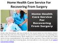 What is the process of recovering from surgery at home with the assistance of a home health care service? PowerPoint PPT Presentation