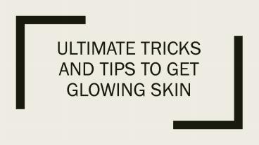 Ultimate Tricks and Tips to Get Glowing Skin