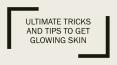 Ultimate Tricks and Tips to Get Glowing Skin PowerPoint PPT Presentation