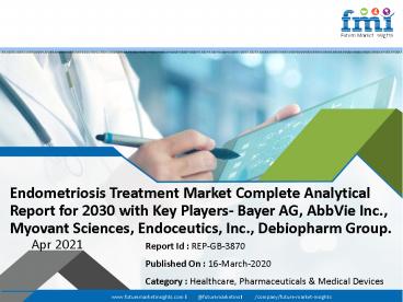 Endometriosis Treatment Market Complete Analytical Report for 2030 with Key Players- Bayer AG, AbbVie Inc., Myovant Sciences, Endoceutics, Inc., Debiopharm Group.