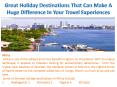 Great Holiday Destinations That Can Make A Huge Difference In Your Travel Experiences. PowerPoint PPT Presentation