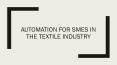 Automation for SMEs in The Textile Industry PowerPoint PPT Presentation