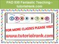 PAD 530 Fantastic Teaching--tutorialrank.com PowerPoint PPT Presentation
