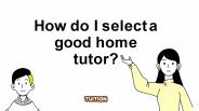 How do I select a good home tutor?