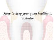 How to keep your gums healthy in Toronto?