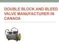Double Block and Bleed valve manufacturer in Canada PowerPoint PPT Presentation