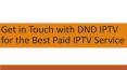 Get in Touch with DND IPTV for the Best Paid IPTV Service PowerPoint PPT Presentation