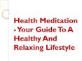 Health Meditation - Your Guide To A Healthy And Relaxing Lifestyle PowerPoint PPT Presentation
