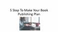 5 Step To Make Your Book Publishing Plan PowerPoint PPT Presentation