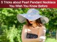 5 Tricks about Pearl Pendant Necklace You Wish You Knew Before PowerPoint PPT Presentation