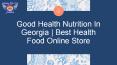 Good Health Nutrition In Georgia | Best Health Food Online Store PowerPoint PPT Presentation