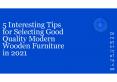 5 Interesting Tips for Selecting Good Quality Modern Wooden Furniture in 2021 PowerPoint PPT Presentation