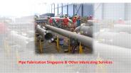 Pipe Fabrication Singapore & Other Interesting Services