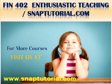 FIN 402 Enthusiastic Teaching / snaptutorial.com
