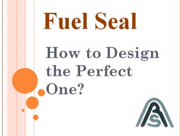 Fuel seal - How to Design the Perfect One?