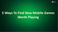5 Ways To Find New Mobile Games Worth Playing PowerPoint PPT Presentation