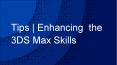 Tips | Enhancing the 3 ds max skills PowerPoint PPT Presentation