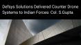 Defsys Solutions Delivered Counter Drone Systems to Indian Forces: Col. S.Gupta PowerPoint PPT Presentation