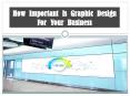 How  Important  Is  Graphic  Design  For  Your  Business PowerPoint PPT Presentation