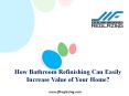 How Bathroom Refinishing Can Easily Increase Value of Your Home PowerPoint PPT Presentation