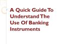 A Quick Guide To Understand The Use Of Banking Instruments PowerPoint PPT Presentation