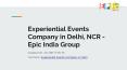 Experiential Events Company in Delhi, NCR - Epic India Group PowerPoint PPT Presentation