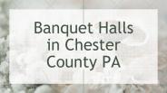 Best Banquet Halls in Chester County PA