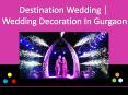 Destination Wedding | Wedding Decoration In Gurgaon PowerPoint PPT Presentation