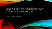 Give the Gift of Confidence with a Breast Augmentation