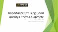 Importance Of Using Good Quality Fitness Equipment PowerPoint PPT Presentation