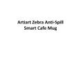 Artiart Zebra Anti-Spill Smart Cafe Mug PowerPoint PPT Presentation