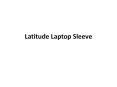 Latitude Laptop Sleeve PowerPoint PPT Presentation