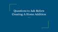 Questions to Ask Before Creating A Home Addition PowerPoint PPT Presentation