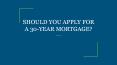 SHOULD YOU APPLY FOR A 30-YEAR MORTGAGE? PowerPoint PPT Presentation