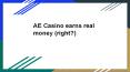 AE Casino earns real money (right?) PowerPoint PPT Presentation